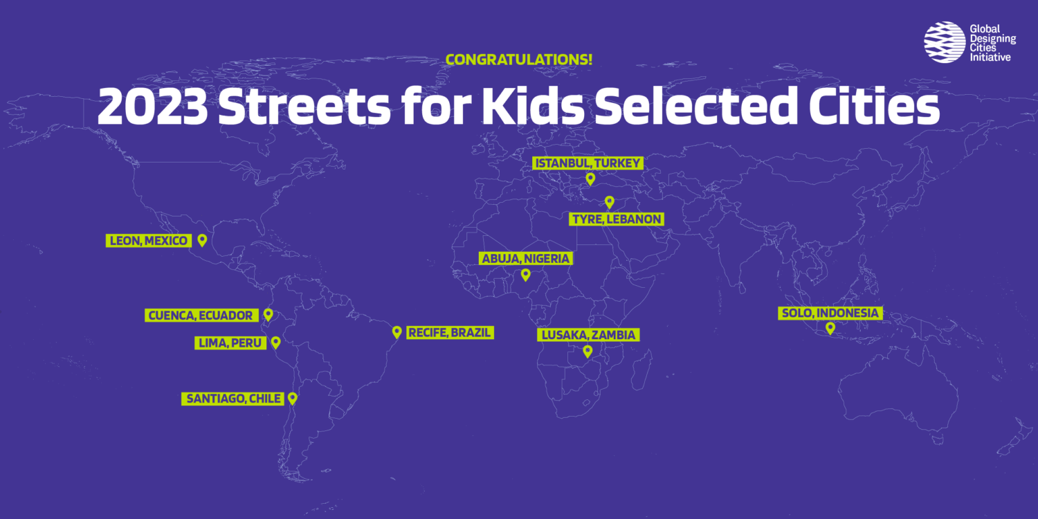 The 10 GDCI’s 2023 Streets for Kids Selected Cities are: Abuja, Nigeria; Cuenca, Ecuador; Istanbul, Turkey; Leon, Mexico; Lima, Peru; Lusaka, Zambia; Recife, Brazil; Santiago, Chile; Solo, Indonesia; Tyre, Lebanon.